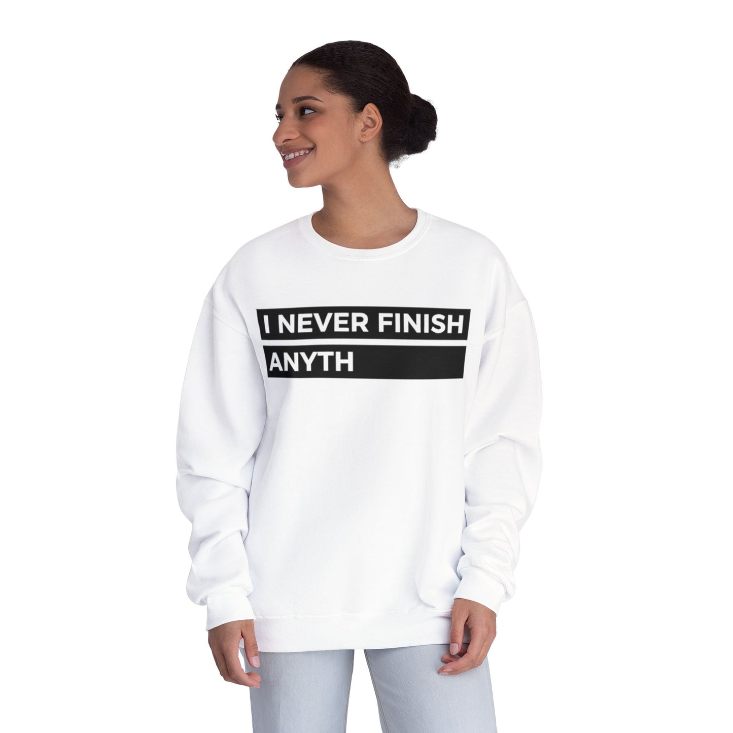 Crewneck Sweatshirt - "I Never Finish Anyth"