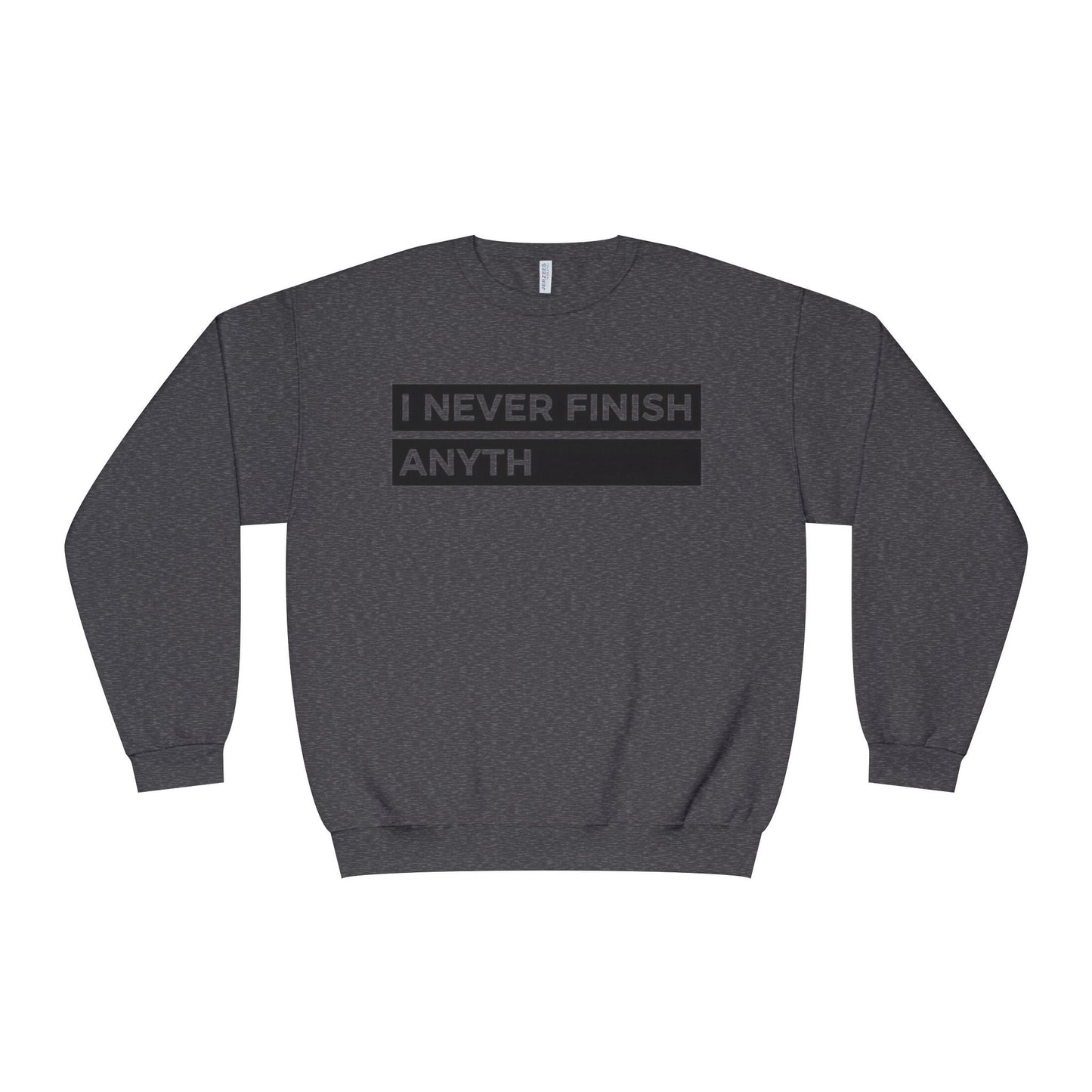 Crewneck Sweatshirt - "I Never Finish Anyth"