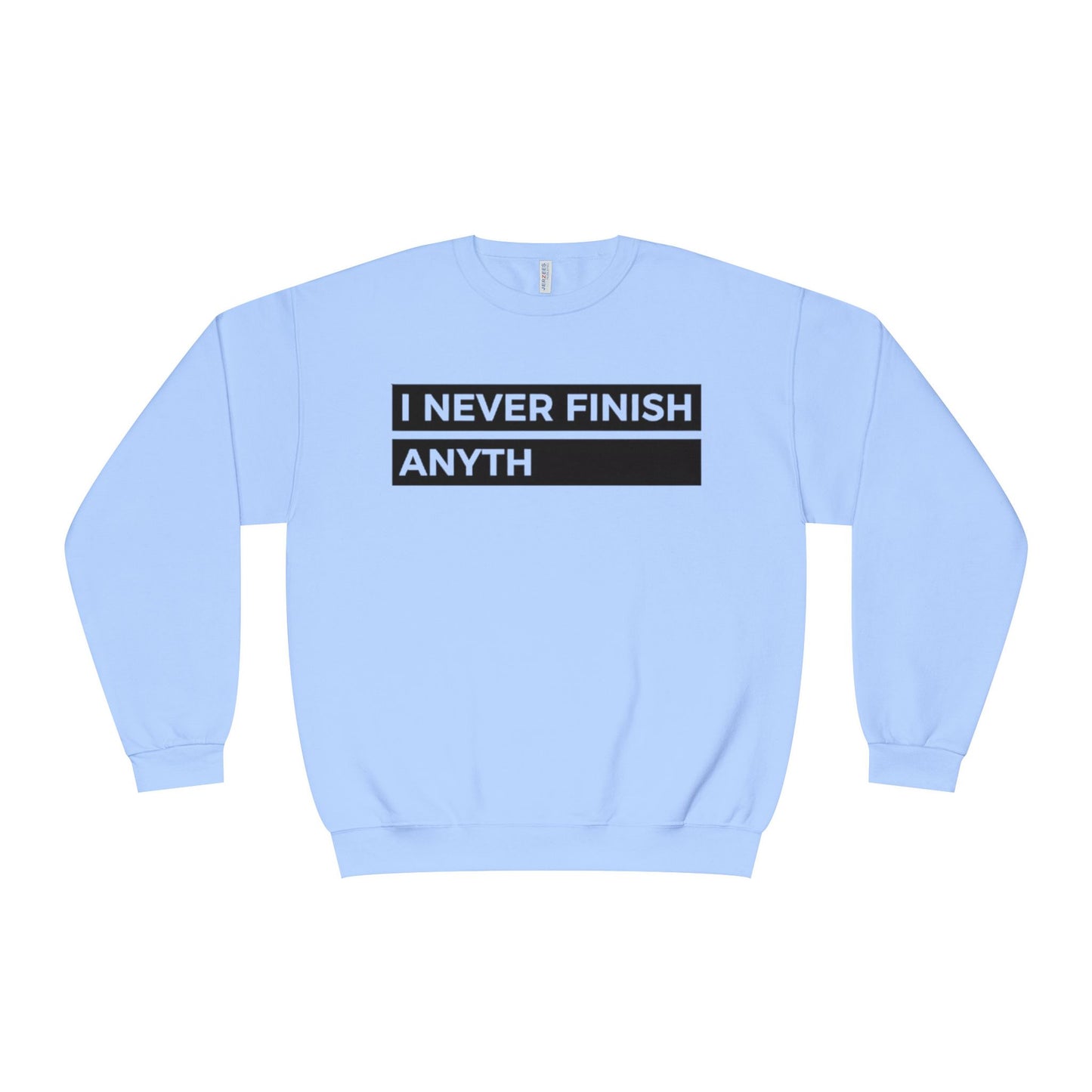 Crewneck Sweatshirt - "I Never Finish Anyth"