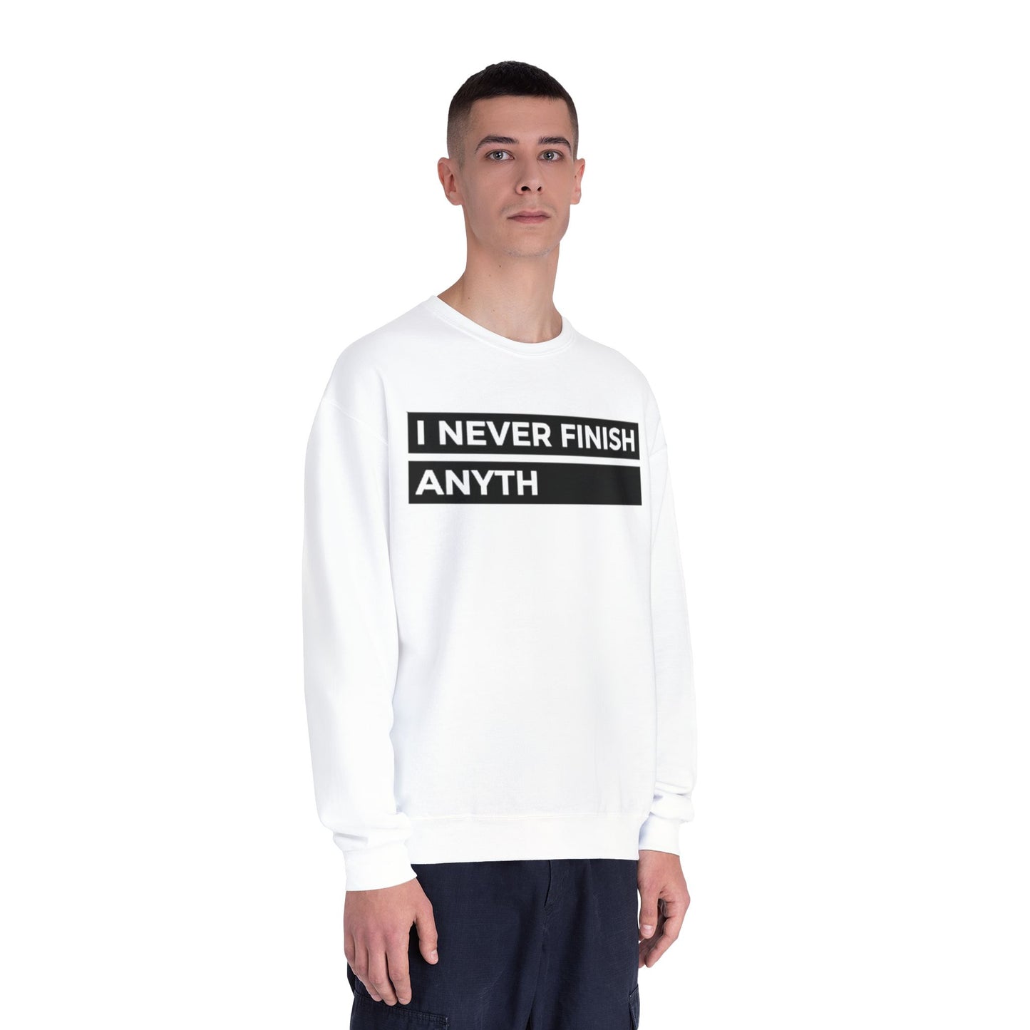 Crewneck Sweatshirt - "I Never Finish Anyth"
