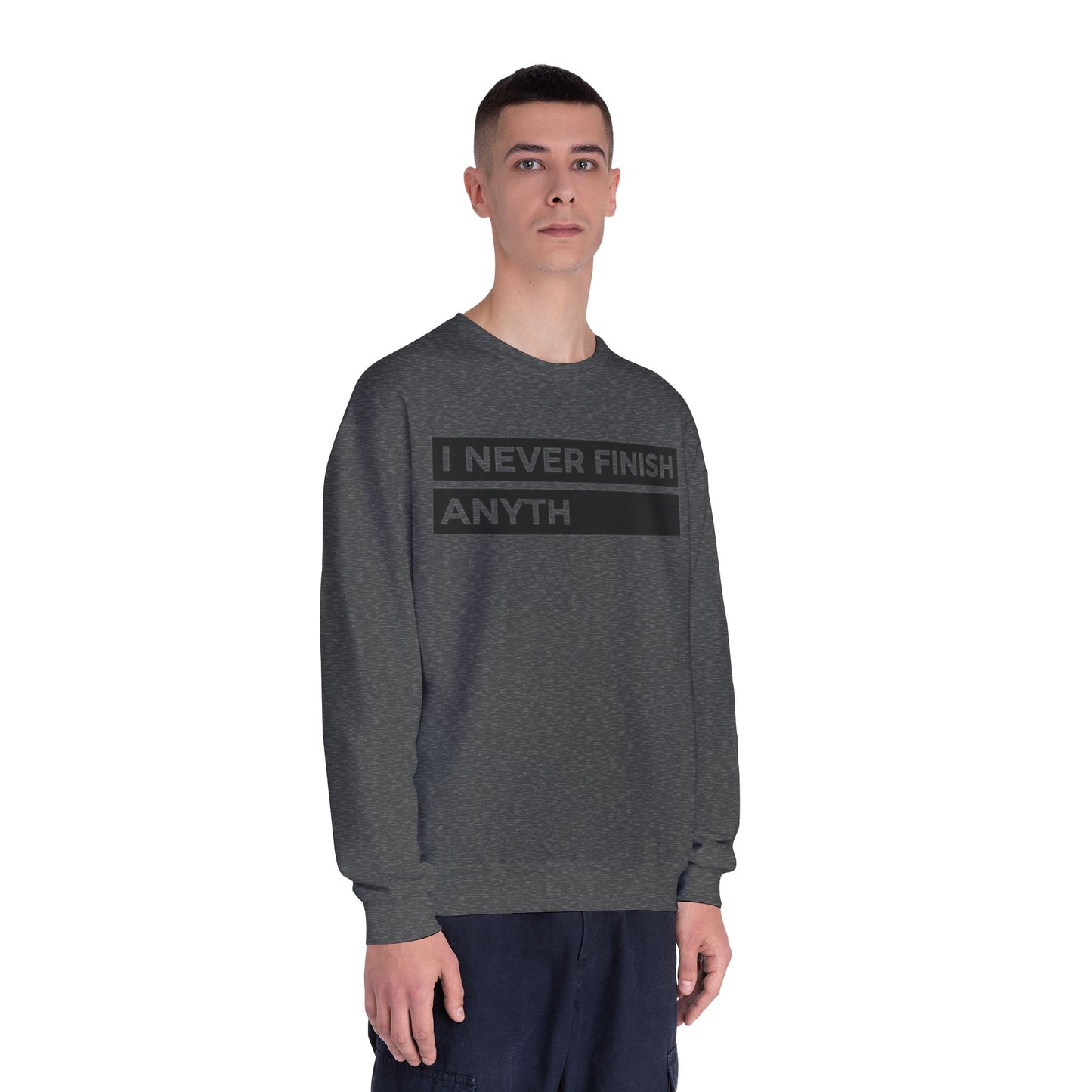 Crewneck Sweatshirt - "I Never Finish Anyth"