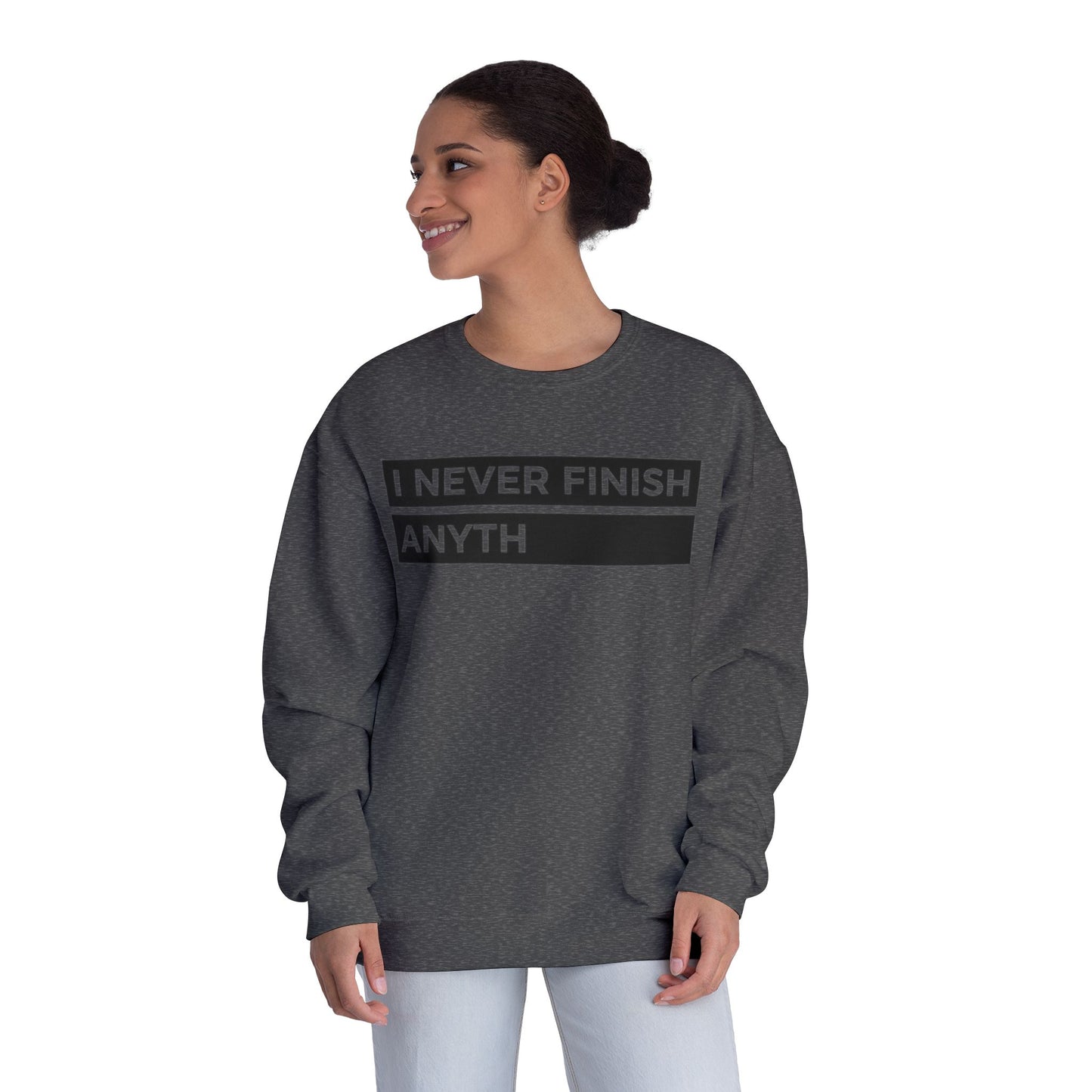 Crewneck Sweatshirt - "I Never Finish Anyth"