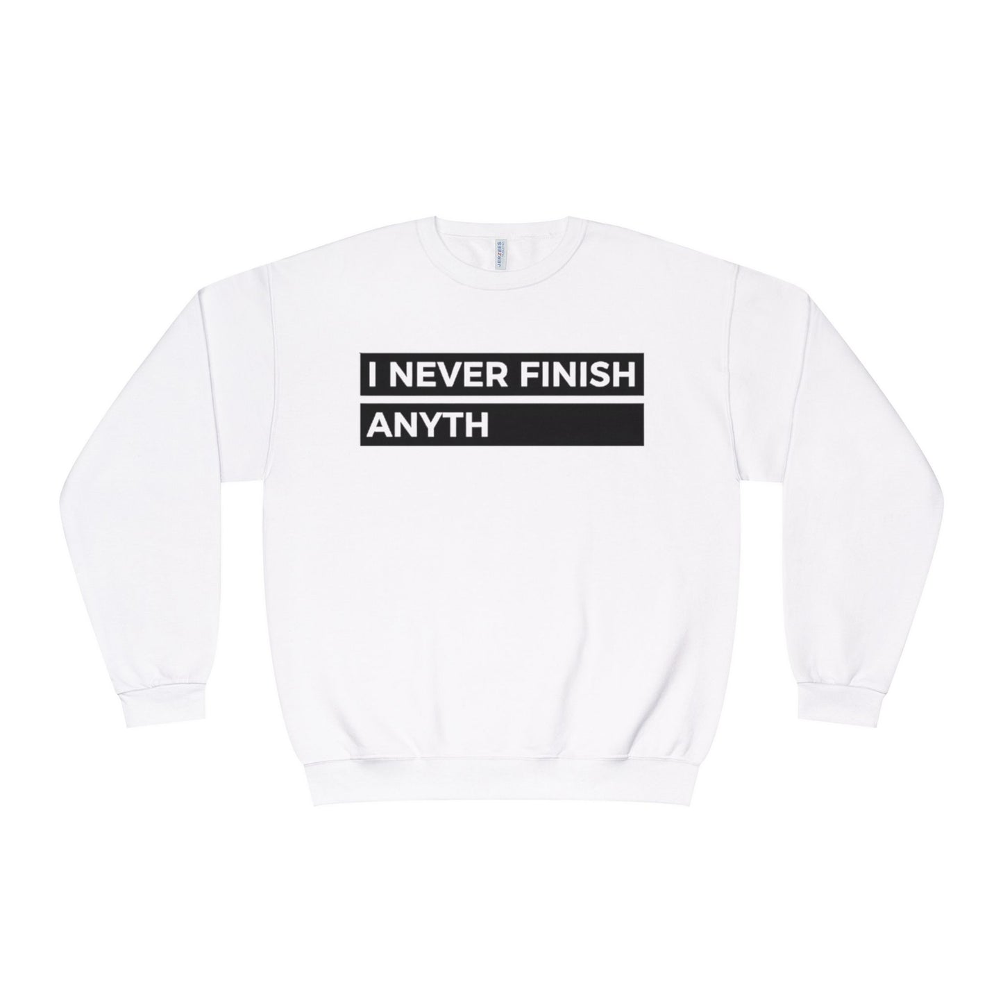 Crewneck Sweatshirt - "I Never Finish Anyth"